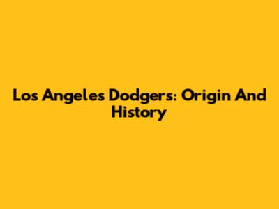 Los Angeles Dodgers: Origin And History