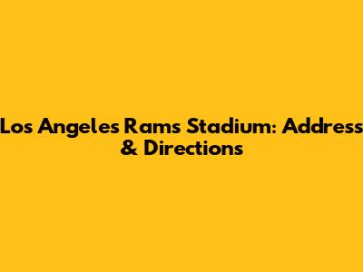 Los Angeles Rams Stadium: Address & Directions
