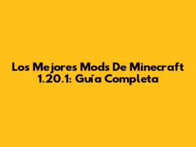 Los Mejores Mods De Minecraft 1.20.1: Guía Completa