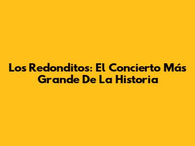Los Redonditos: El Concierto Más Grande De La Historia