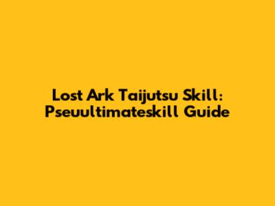 Lost Ark Taijutsu Skill: Pseuultimateskill Guide