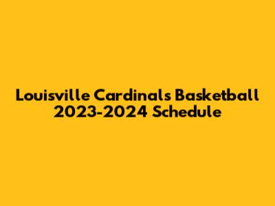Louisville Cardinals Basketball 2023-2024 Schedule