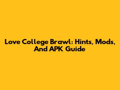 Love College Brawl: Hints, Mods, And APK Guide