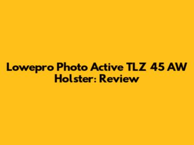 Lowepro Photo Active TLZ 45 AW Holster: Review