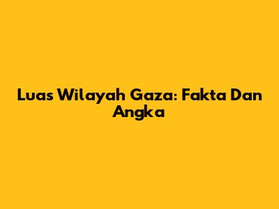 Luas Wilayah Gaza: Fakta Dan Angka