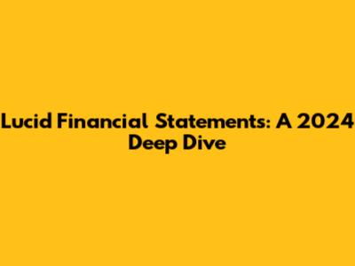 Lucid Financial Statements: A 2024 Deep Dive