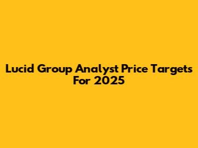 Lucid Group Analyst Price Targets For 2025