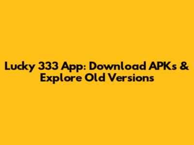 Lucky 333 App: Download APKs & Explore Old Versions