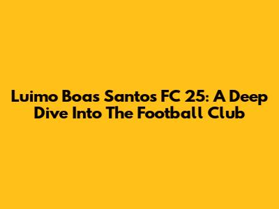 Luimo Boas Santos FC 25: A Deep Dive Into The Football Club