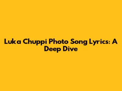 Luka Chuppi Photo Song Lyrics: A Deep Dive