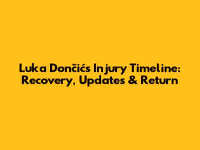 Luka Dončić's Injury Timeline: Recovery, Updates & Return