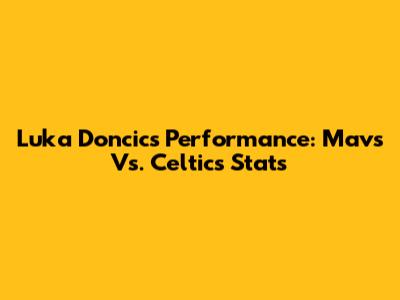 Luka Doncic's Performance: Mavs Vs. Celtics Stats