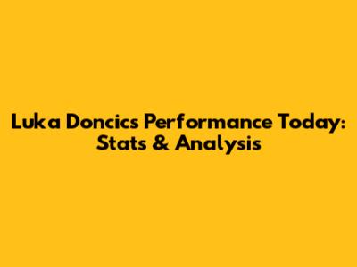 Luka Doncic's Performance Today: Stats & Analysis