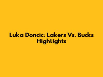 Luka Doncic: Lakers Vs. Bucks Highlights