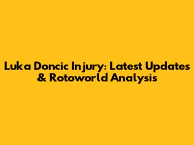 Luka Doncic Injury: Latest Updates & Rotoworld Analysis