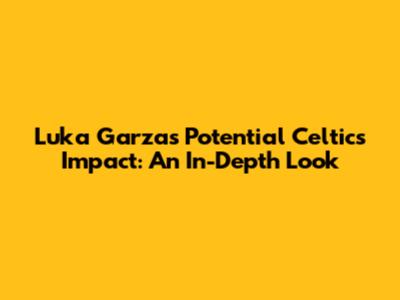 Luka Garza's Potential Celtics Impact: An In-Depth Look