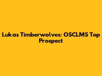 Lukas Timberwolves: OSCLMS' Top Prospect