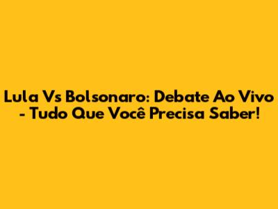 Lula Vs Bolsonaro: Debate Ao Vivo - Tudo Que Você Precisa Saber!