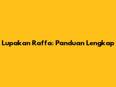 Lupakan Raffa: Panduan Lengkap