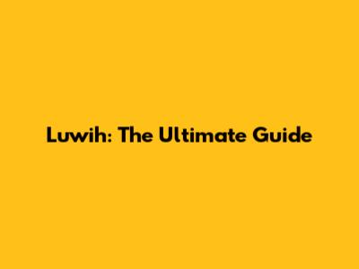 Luwih: The Ultimate Guide