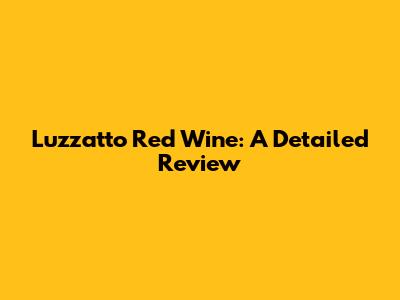 Luzzatto Red Wine: A Detailed Review