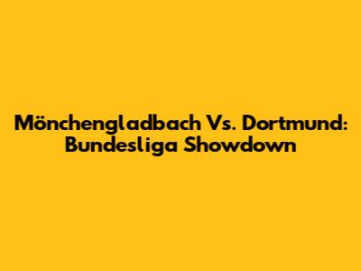 Mönchengladbach Vs. Dortmund: Bundesliga Showdown