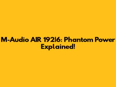 M-Audio AIR 192|6: Phantom Power Explained!