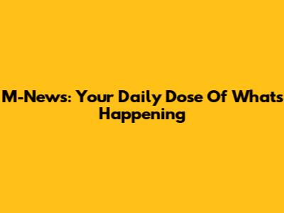M-News: Your Daily Dose Of What's Happening