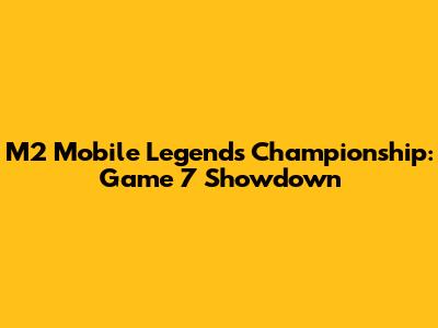 M2 Mobile Legends Championship: Game 7 Showdown