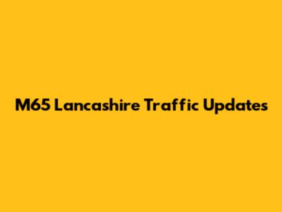 M65 Lancashire Traffic Updates