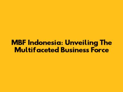 MBF Indonesia: Unveiling The Multifaceted Business Force