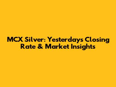 MCX Silver: Yesterday's Closing Rate & Market Insights