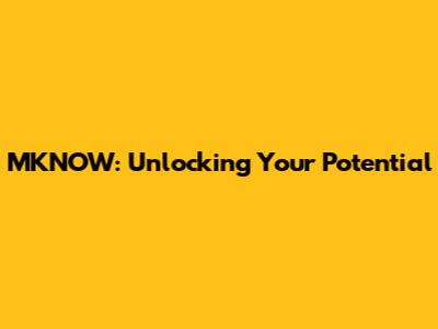 MKNOW: Unlocking Your Potential