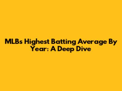MLB's Highest Batting Average By Year: A Deep Dive