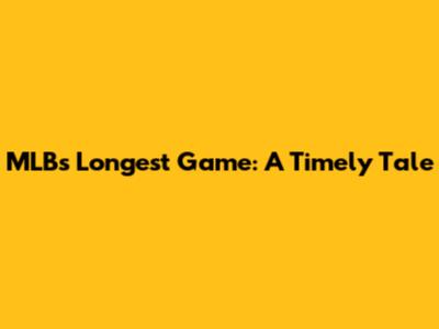 MLB's Longest Game: A Timely Tale
