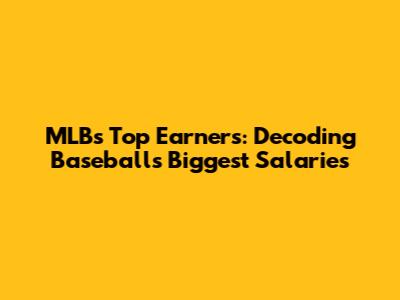 MLB's Top Earners: Decoding Baseball's Biggest Salaries
