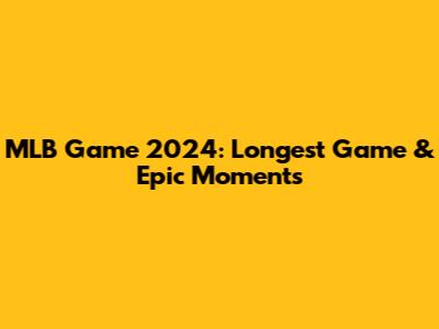 MLB Game 2024: Longest Game & Epic Moments