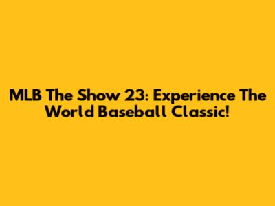 MLB The Show 23: Experience The World Baseball Classic!