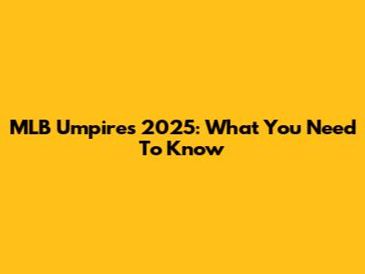MLB Umpires 2025: What You Need To Know