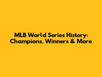 MLB World Series History: Champions, Winners & More