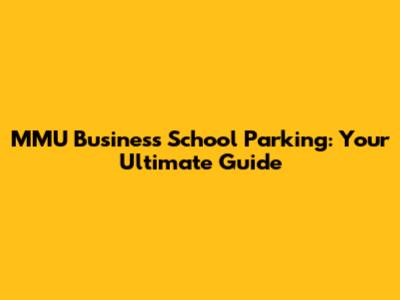MMU Business School Parking: Your Ultimate Guide