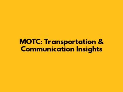 MOTC: Transportation & Communication Insights