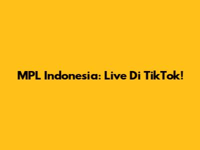 MPL Indonesia: Live Di TikTok!