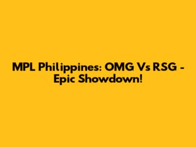 MPL Philippines: OMG Vs RSG - Epic Showdown!