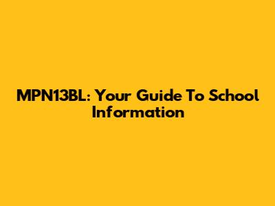 MPN13BL: Your Guide To School Information