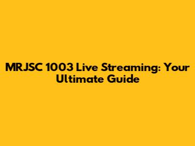 MRJSC 1003 Live Streaming: Your Ultimate Guide