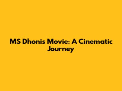 MS Dhoni's Movie: A Cinematic Journey