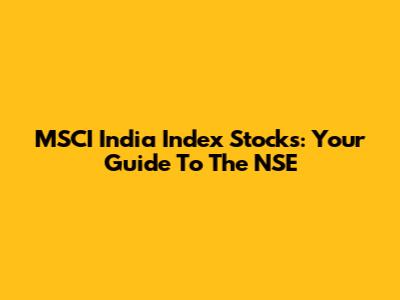 MSCI India Index Stocks: Your Guide To The NSE