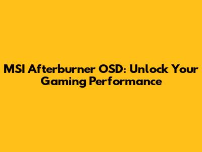 MSI Afterburner OSD: Unlock Your Gaming Performance