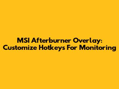 MSI Afterburner Overlay: Customize Hotkeys For Monitoring
